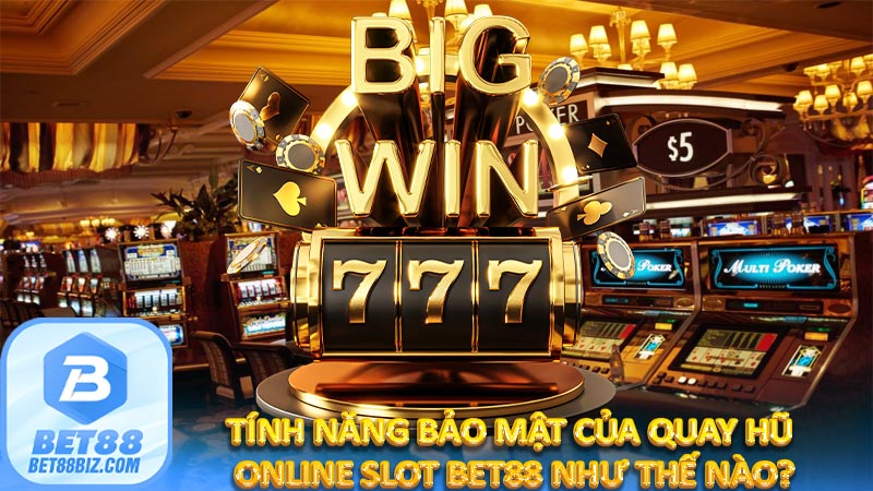 Tính năng bảo mật của quay hũ online slot bet88 như thế nào?