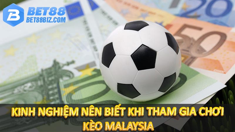 Kinh nghiệm nên biết khi tham gia chơi kèo Malaysia