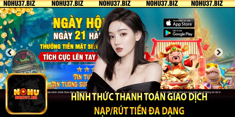 Hình thức thanh toán giao dịch nạp/rút tiền đa dạng 